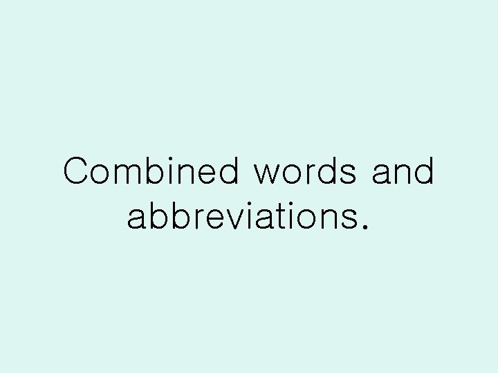Combined words and abbreviations. 