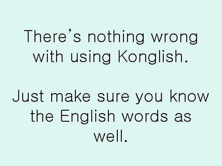 There’s nothing wrong with using Konglish. Just make sure you know the English words