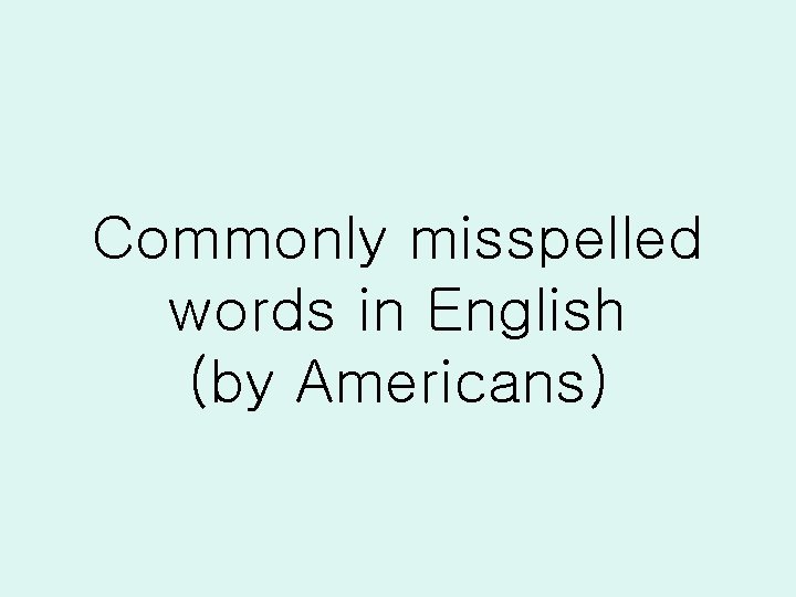 Commonly misspelled words in English (by Americans) 