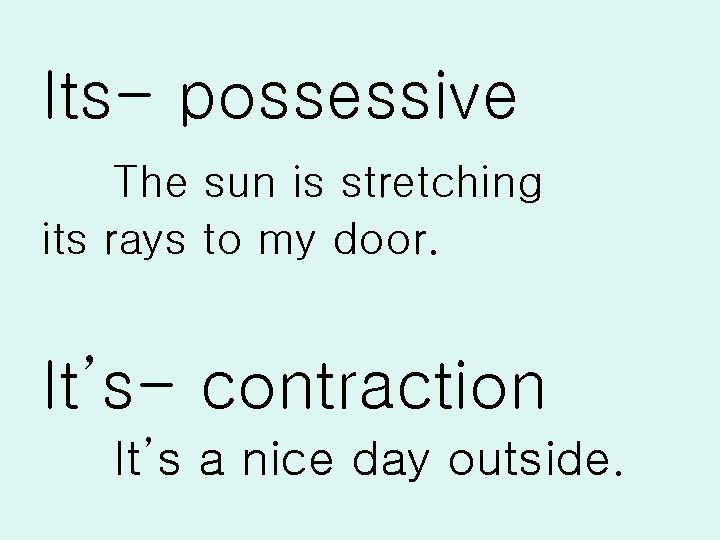 Its- possessive The sun is stretching its rays to my door. It’s- contraction It’s