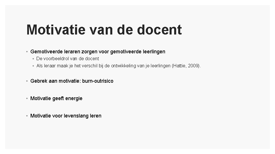 Motivatie van de docent ◦ Gemotiveerde leraren zorgen voor gemotiveerde leerlingen ◦ De voorbeeldrol