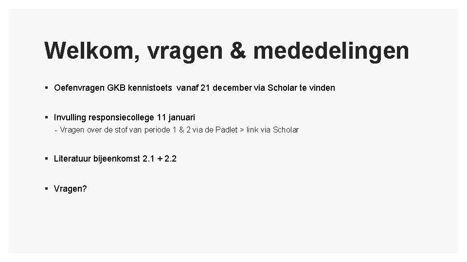 Welkom, vragen & mededelingen § Oefenvragen GKB kennistoets vanaf 21 december via Scholar te