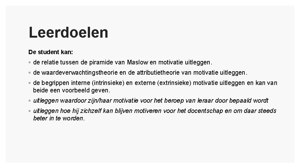 Leerdoelen De student kan: ◦ de relatie tussen de piramide van Maslow en motivatie