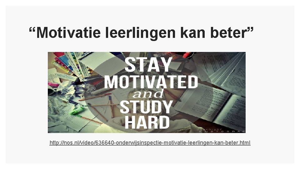 “Motivatie leerlingen kan beter” http: //nos. nl/video/636640 -onderwijsinspectie-motivatie-leerlingen-kan-beter. html 