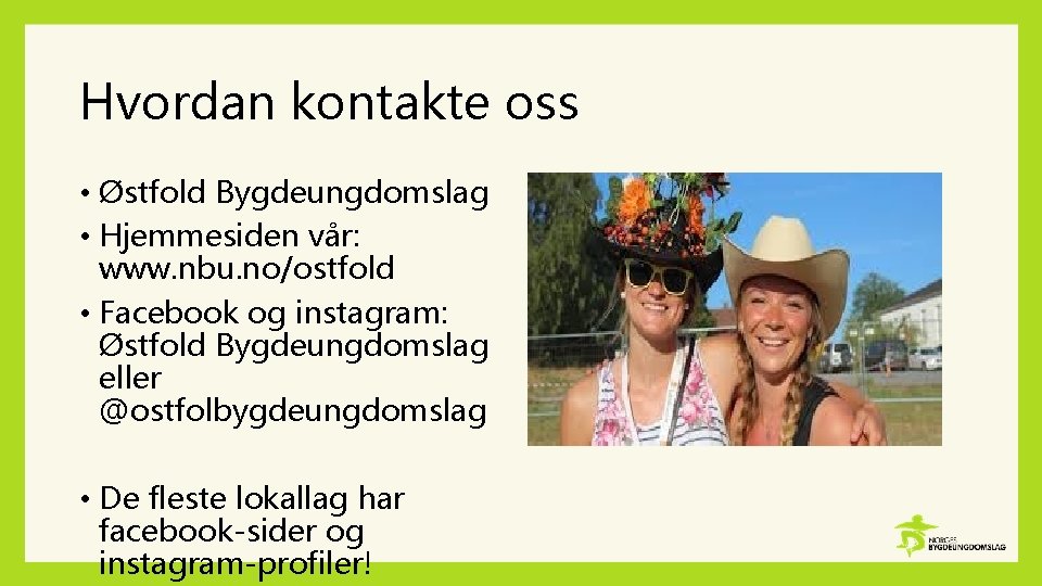 Hvordan kontakte oss • Østfold Bygdeungdomslag • Hjemmesiden vår: www. nbu. no/ostfold • Facebook