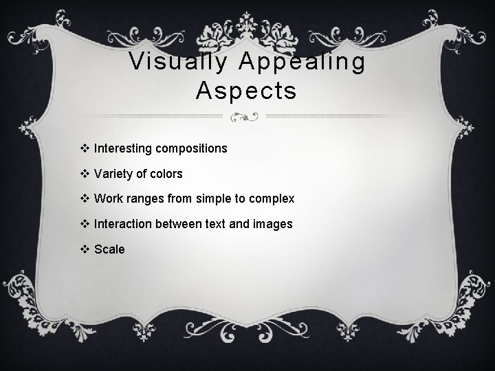 Visually Appealing Aspects v Interesting compositions v Variety of colors v Work ranges from