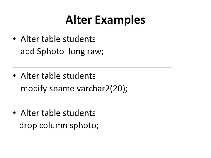 Alter Examples • Alter table students add Sphoto long raw; _________________ • Alter table