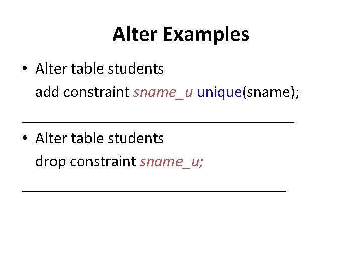 Alter Examples • Alter table students add constraint sname_u unique(sname); _________________ • Alter table