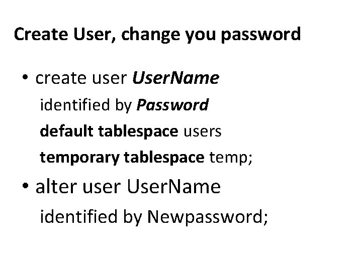 Create User, change you password • create user User. Name identified by Password default