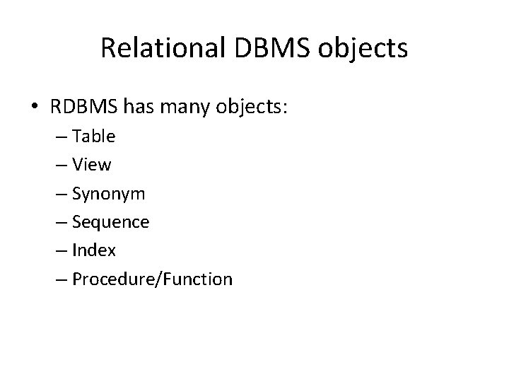 Relational DBMS objects • RDBMS has many objects: – Table – View – Synonym