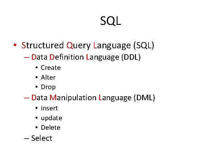 SQL • Structured Query Language (SQL) – Data Definition Language (DDL) • Create •