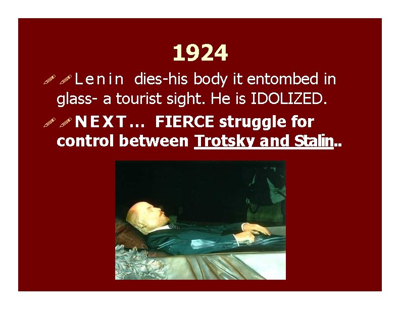 1924 Lenin dies-his body it entombed in glass- a tourist sight. He is IDOLIZED.