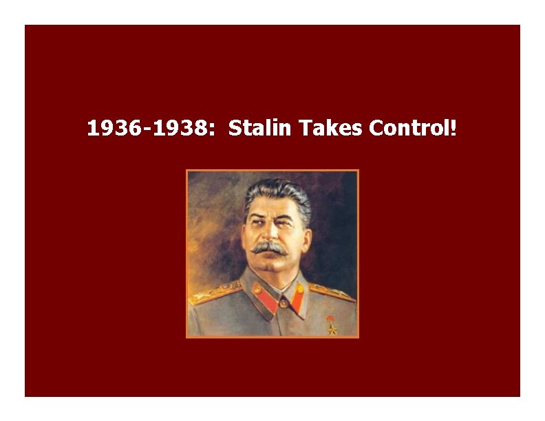1936 -1938: Stalin Takes Control! 