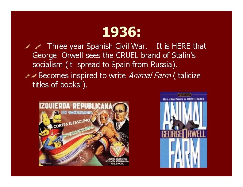 1936: Three year Spanish Civil War. It is HERE that George Orwell sees the