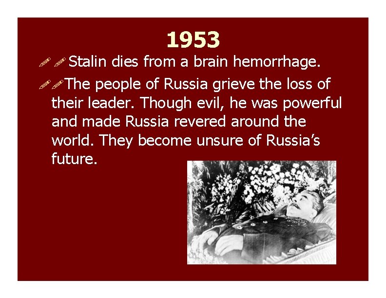  Stalin 1953 dies from a brain hemorrhage. The people of Russia grieve the