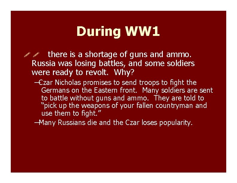 During WW 1 there is a shortage of guns and ammo. Russia was losing