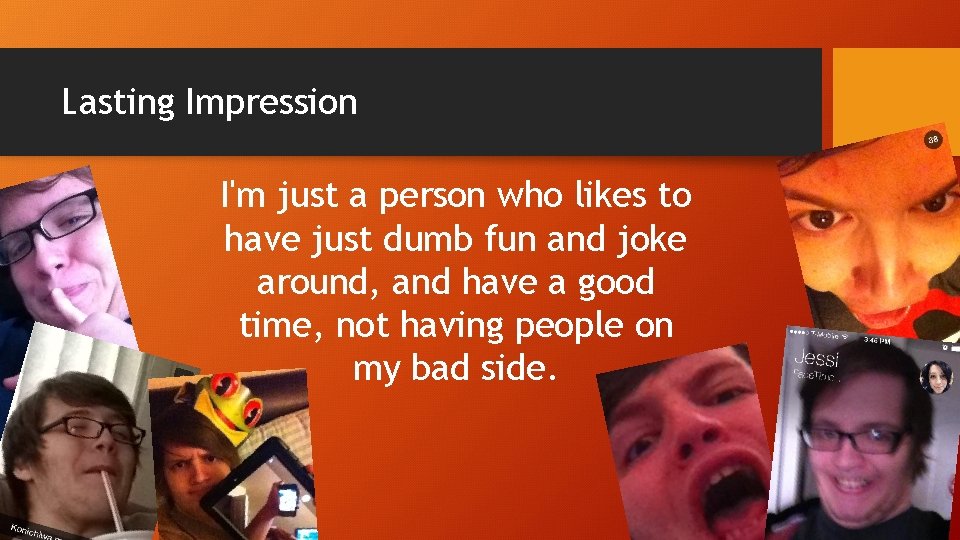 Lasting Impression I'm just a person who likes to have just dumb fun and