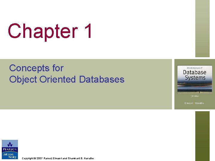 Chapter 1 Concepts for Object Oriented Databases Copyright © 2007 Ramez Elmasri and Shamkant