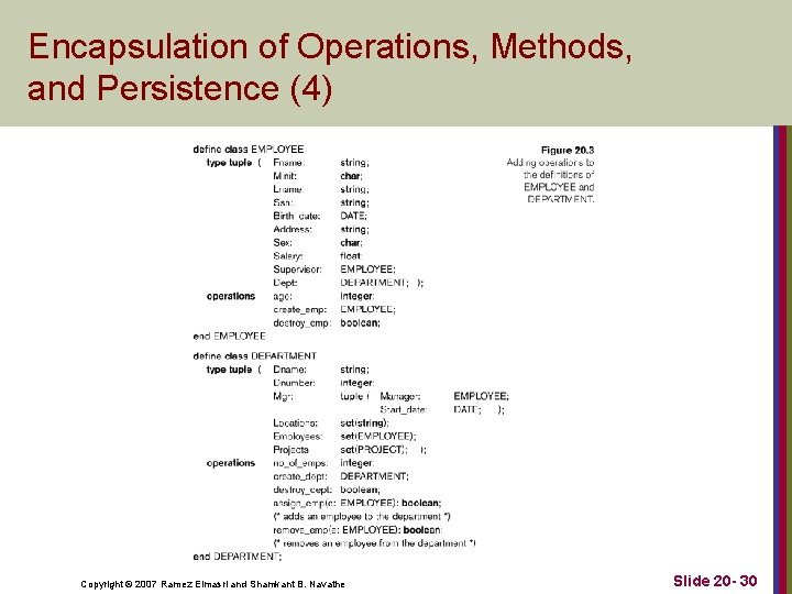 Encapsulation of Operations, Methods, and Persistence (4) Copyright © 2007 Ramez Elmasri and Shamkant