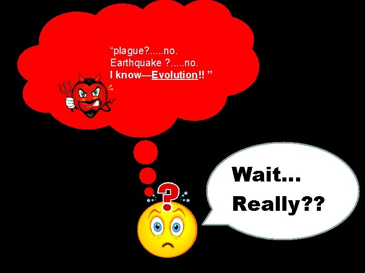 “plague? . . . no. Earthquake ? . . . no. I know—Evolution!! ”