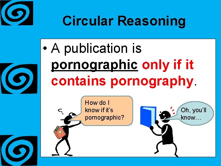 Circular Reasoning • A publication is pornographic only if it contains pornography. How do