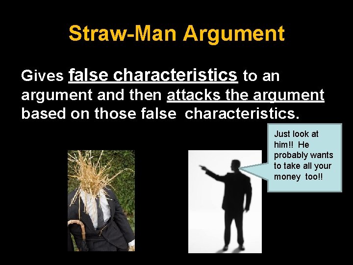 Straw-Man Argument Gives false characteristics to an argument and then attacks the argument based