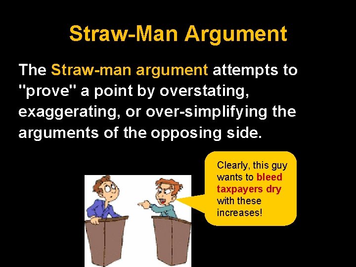 Straw-Man Argument The Straw-man argument attempts to "prove" a point by overstating, exaggerating, or