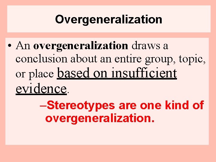 Overgeneralization • An overgeneralization draws a conclusion about an entire group, topic, or place