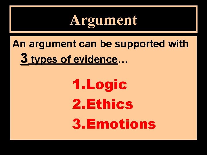 Argument An argument can be supported with 3 types of evidence… evidence 1. Logic