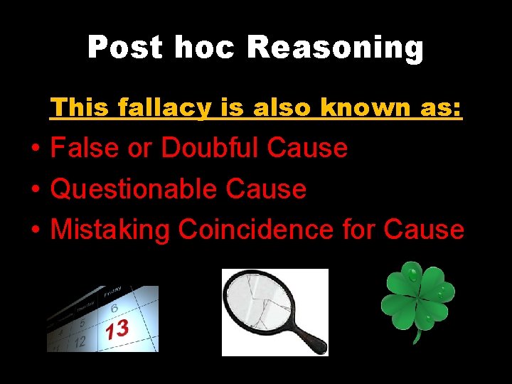Post hoc Reasoning This fallacy is also known as: • False or Doubful Cause