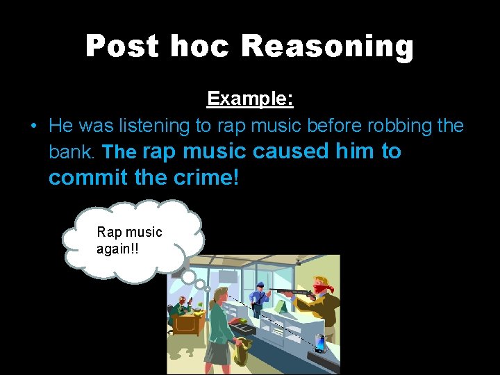 Post hoc Reasoning Example: • He was listening to rap music before robbing the