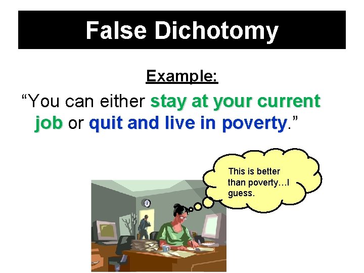 False Dichotomy Example: “You can either stay at your current job or quit and