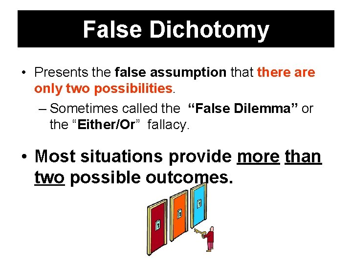 False Dichotomy • Presents the false assumption that there are only two possibilities. –