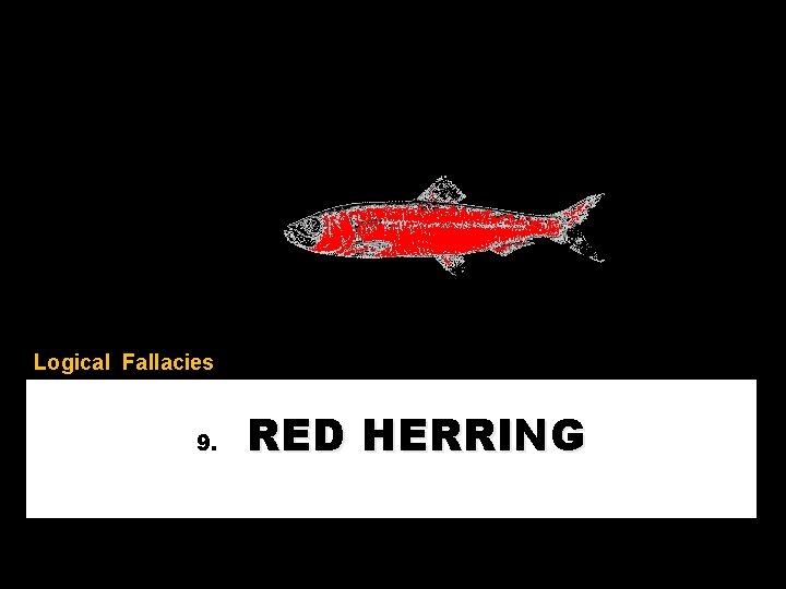 Logical Fallacies 9. RED HERRING 