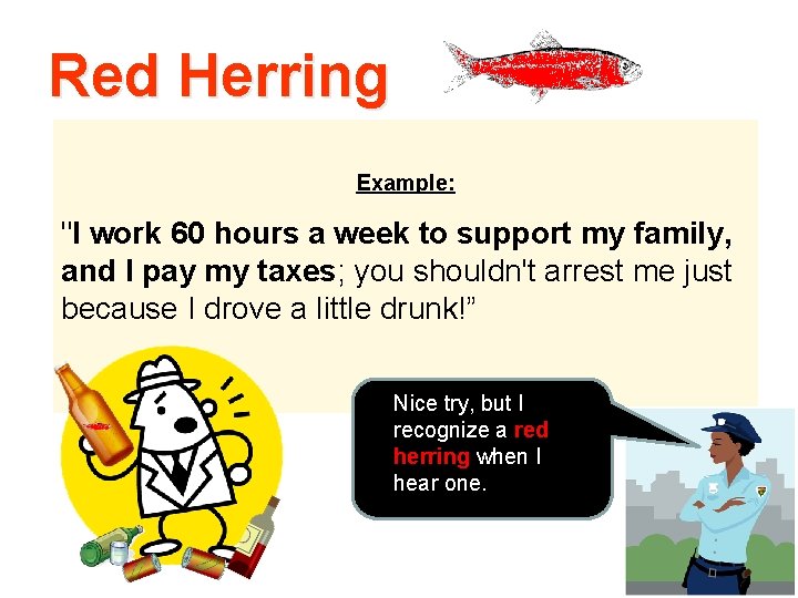 Red Herring Example: "I work 60 hours a week to support my family, and