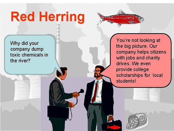 Red Herring Why did your company dump toxic chemicals in the river? You’re not