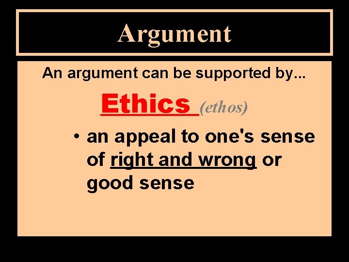 Argument An argument can be supported by. . . Ethics (ethos) • an appeal