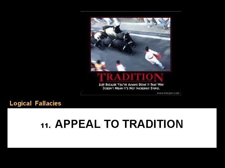 Logical Fallacies 11. APPEAL TO TRADITION 