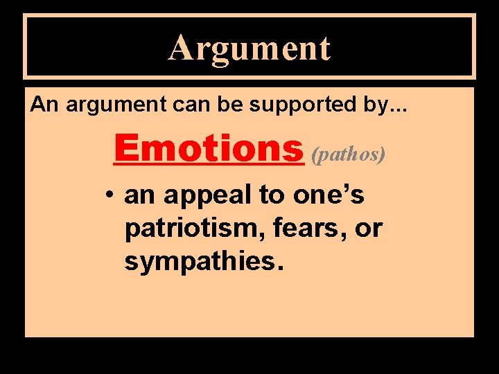 Argument An argument can be supported by. . . Emotions (pathos) • an appeal