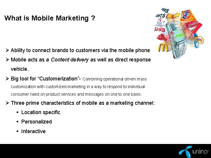 What is Mobile Marketing ? Ø Ability to connect brands to customers via the