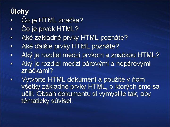 Úlohy • Čo je HTML značka? • Čo je prvok HTML? • Aké základné