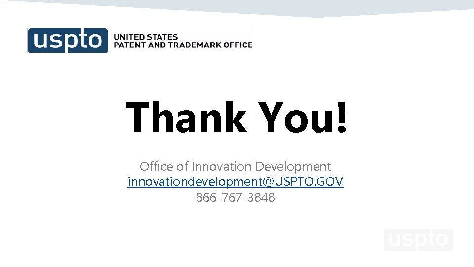 Thank You! Office of Innovation Development innovationdevelopment@USPTO. GOV 866 -767 -3848 