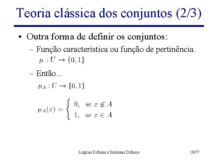 Teoria clássica dos conjuntos (2/3) • Outra forma de definir os conjuntos: – Função