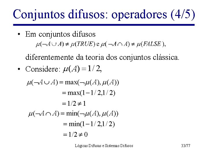 Conjuntos difusos: operadores (4/5) • Em conjuntos difusos diferentemente da teoria dos conjuntos clássica.