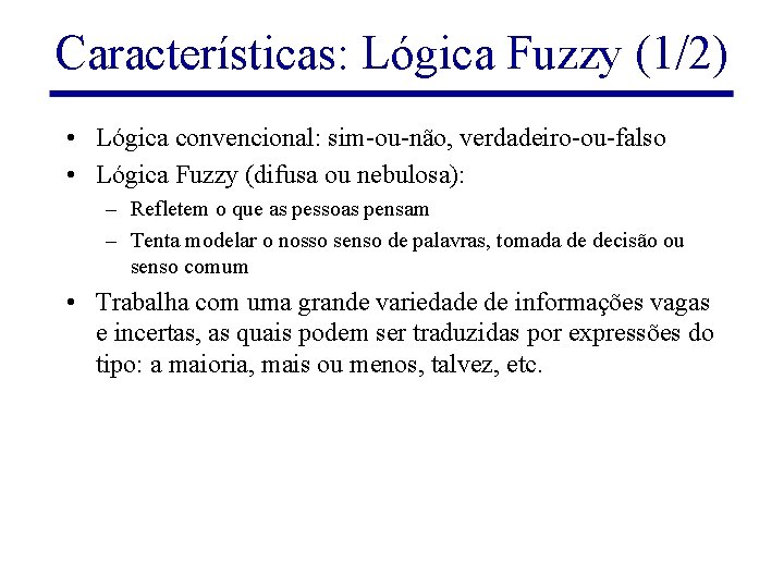 Características: Lógica Fuzzy (1/2) • Lógica convencional: sim-ou-não, verdadeiro-ou-falso • Lógica Fuzzy (difusa ou