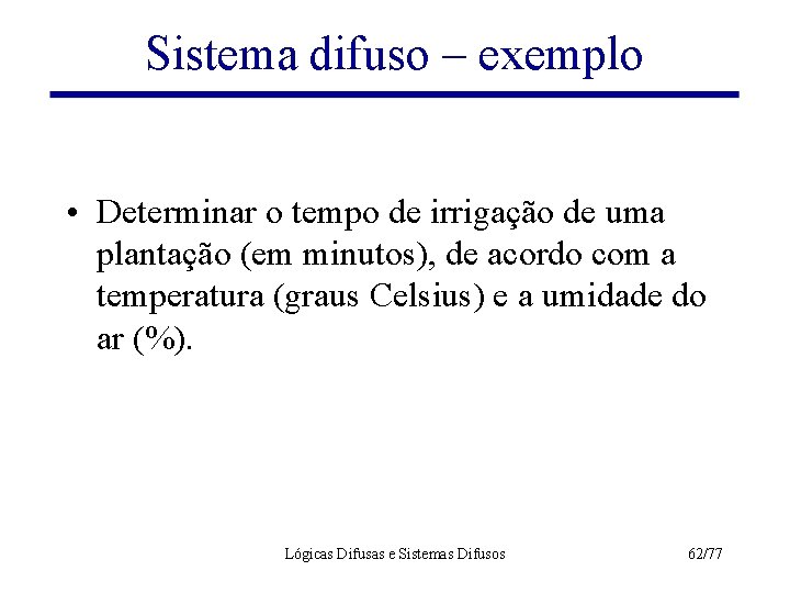 Sistema difuso – exemplo • Determinar o tempo de irrigação de uma plantação (em