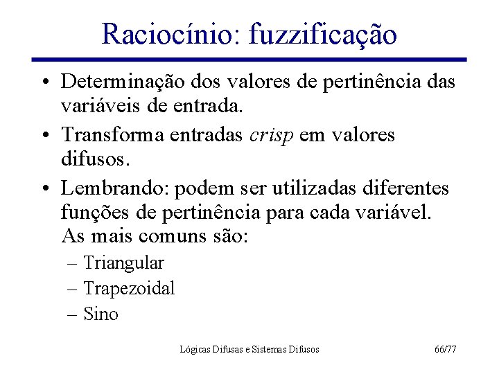 Raciocínio: fuzzificação • Determinação dos valores de pertinência das variáveis de entrada. • Transforma