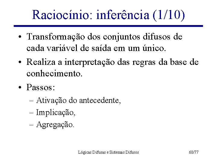 Raciocínio: inferência (1/10) • Transformação dos conjuntos difusos de cada variável de saída em