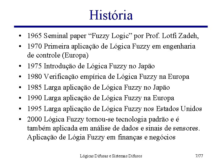 História • 1965 Seminal paper “Fuzzy Logic” por Prof. Lotfi Zadeh, • 1970 Primeira