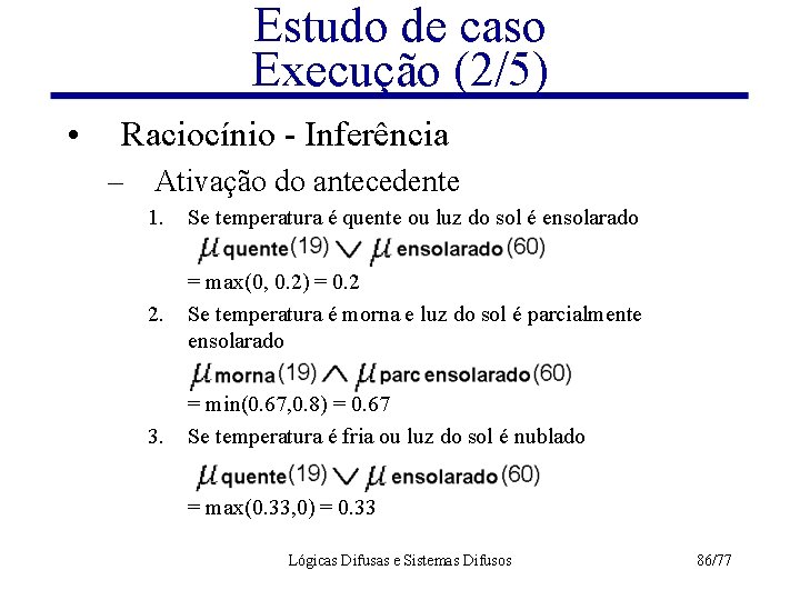 Estudo de caso Execução (2/5) • Raciocínio - Inferência – Ativação do antecedente 1.